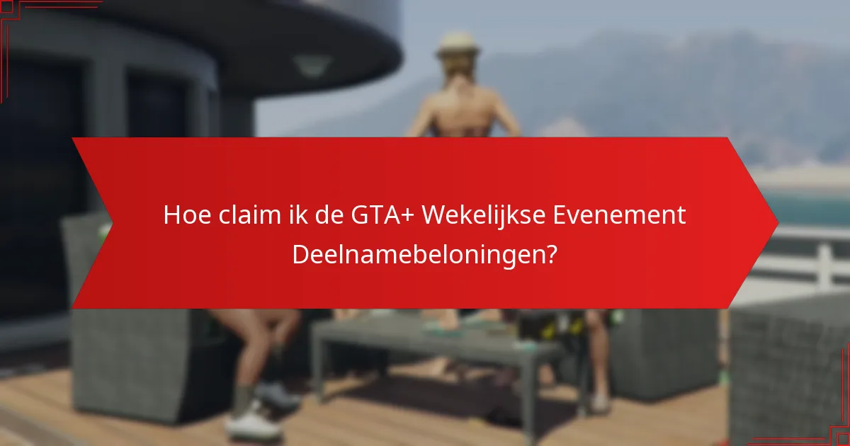 Hoe claim ik de GTA+ Wekelijkse Evenement Deelnamebeloningen?