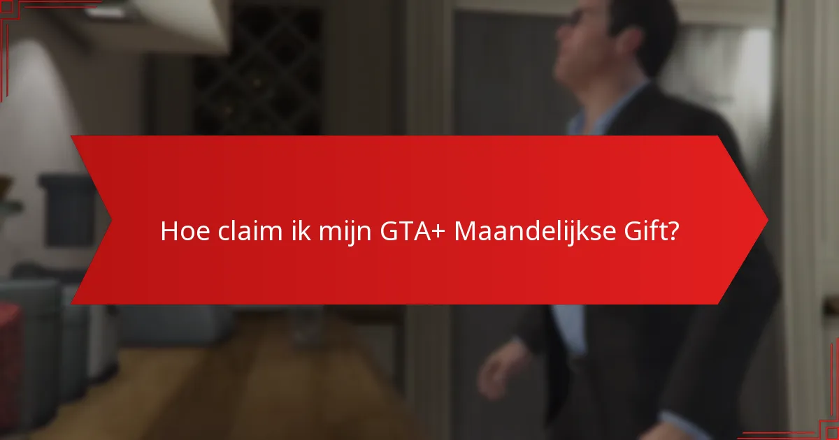 Hoe claim ik mijn GTA+ Maandelijkse Gift?