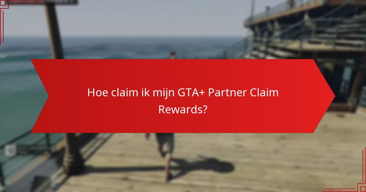 Hoe claim ik mijn GTA+ Partner Claim Rewards?