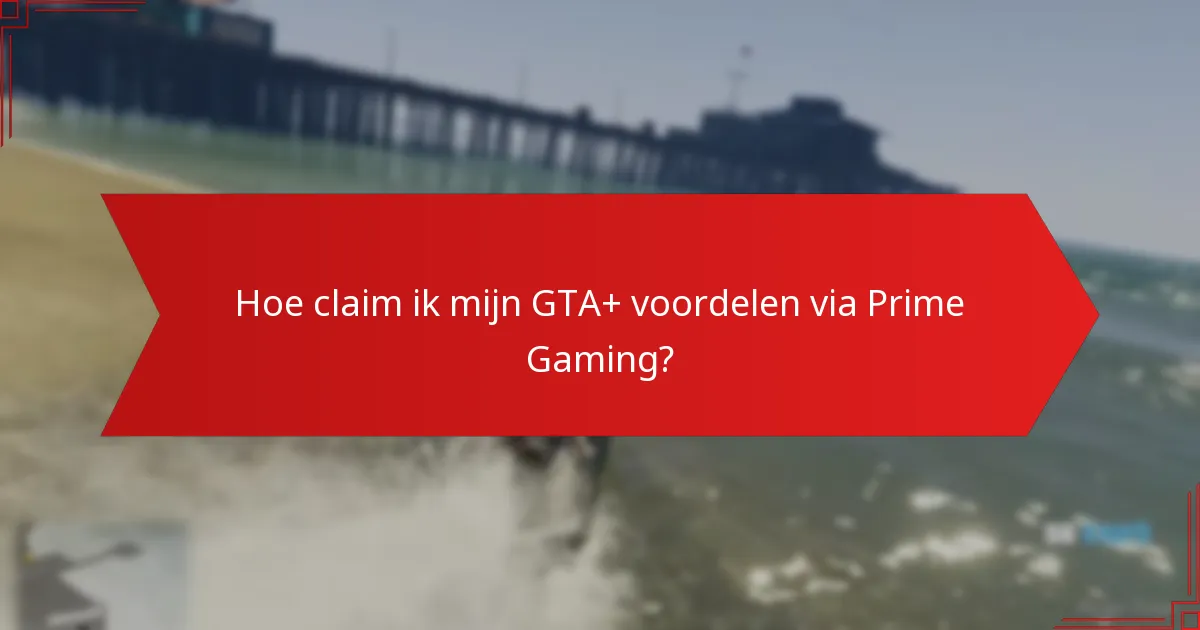 Hoe claim ik mijn GTA+ voordelen via Prime Gaming?