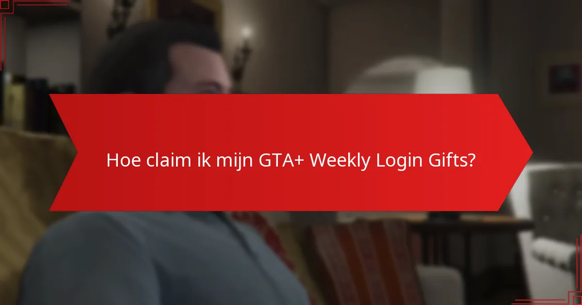Hoe claim ik mijn GTA+ Weekly Login Gifts?