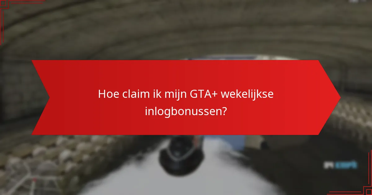 Hoe claim ik mijn GTA+ wekelijkse inlogbonussen?