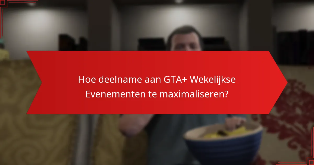 Wie komt in aanmerking voor GTA+ Wekelijkse Evenement Deelnamebeloningen?
