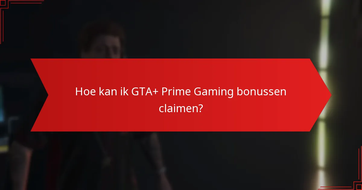 Welke bonussen en beloningen zijn beschikbaar via GTA+ en Prime Gaming?