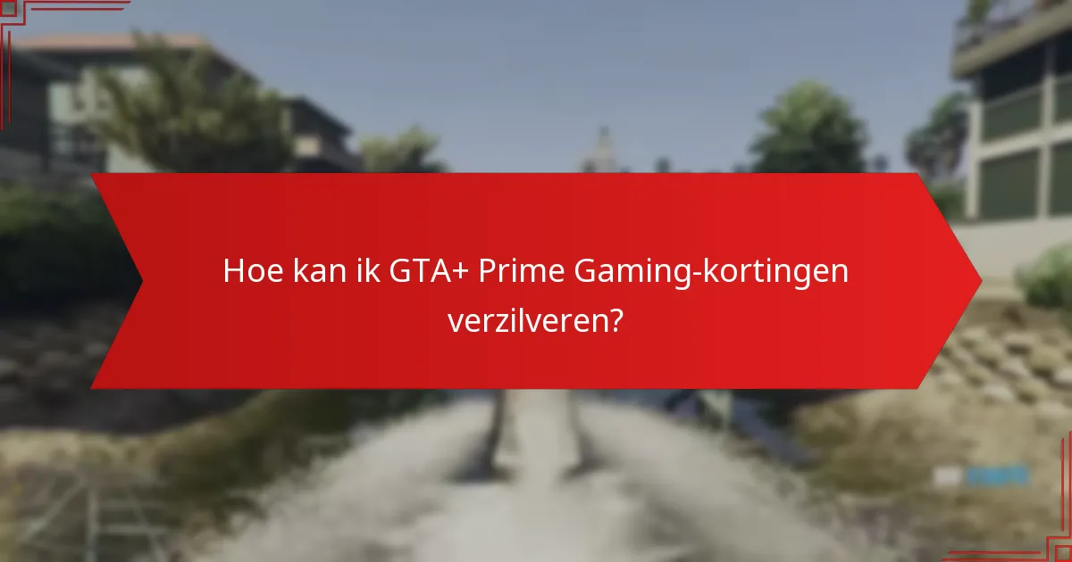 Hoe kan ik GTA+ Prime Gaming-kortingen verzilveren?