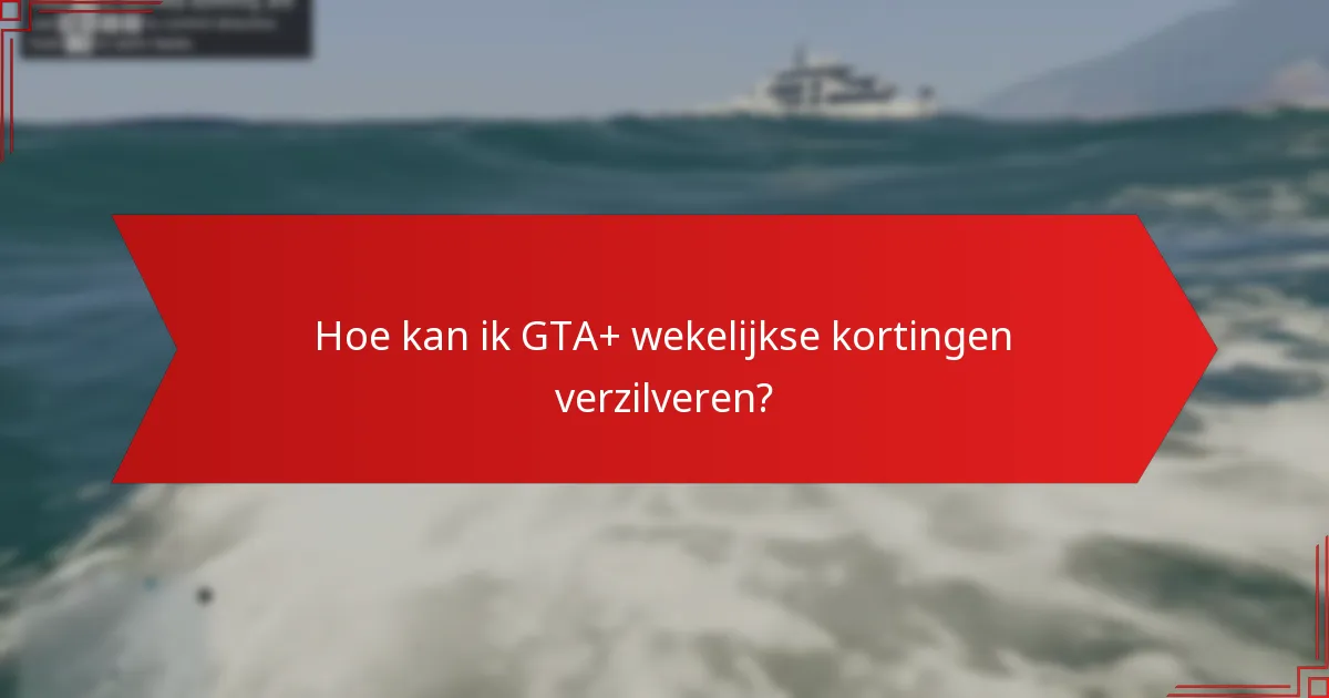 Hoe kan ik GTA+ wekelijkse kortingen verzilveren?