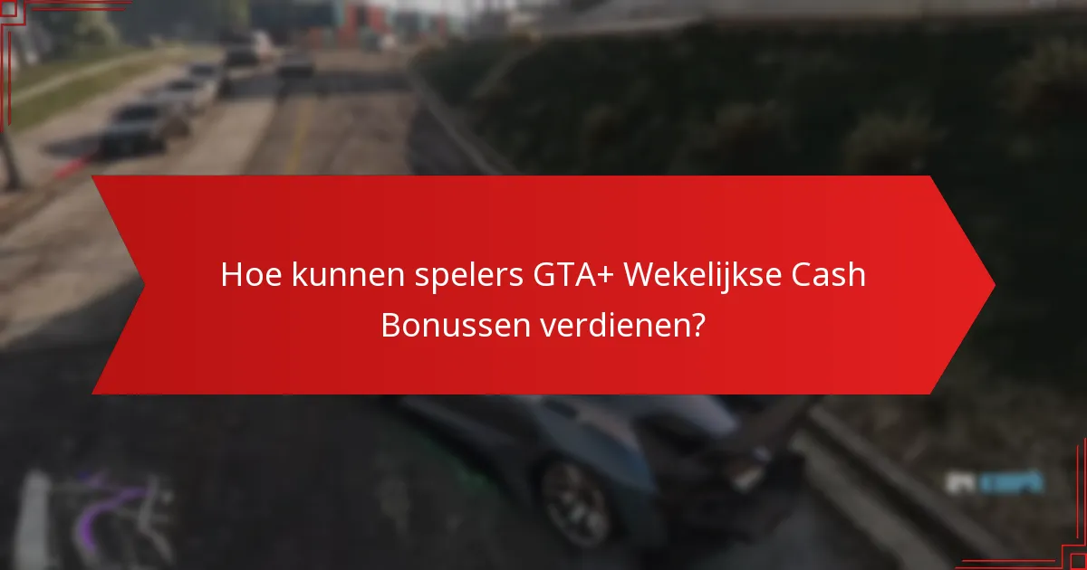 Hoe kunnen spelers GTA+ Wekelijkse Cash Bonussen verdienen?