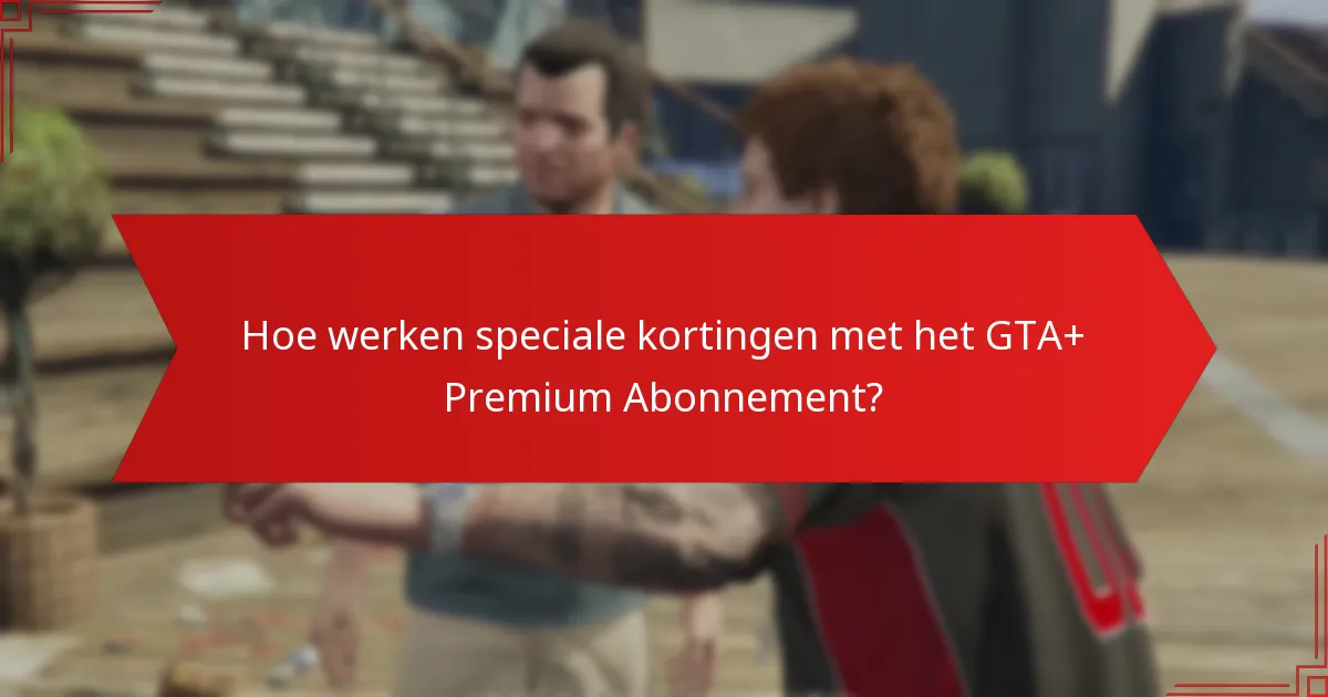 Welke exclusieve beloningen biedt het GTA+ Premium Abonnement?