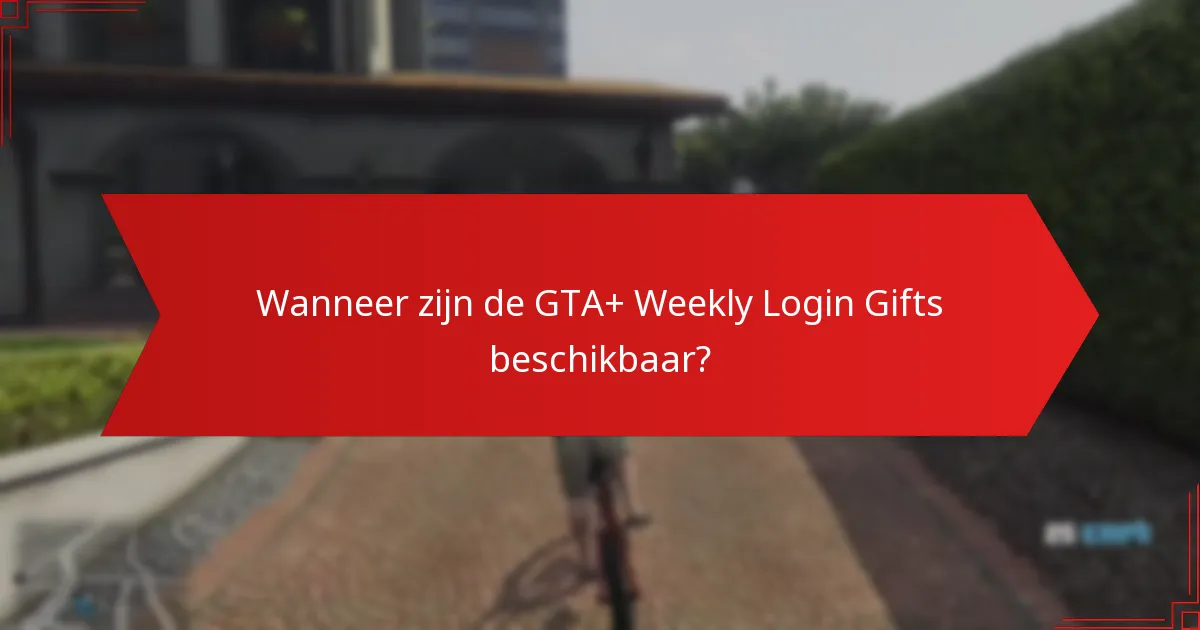 Welke soorten geschenken zijn beschikbaar in de GTA+ Weekly Login Gifts?