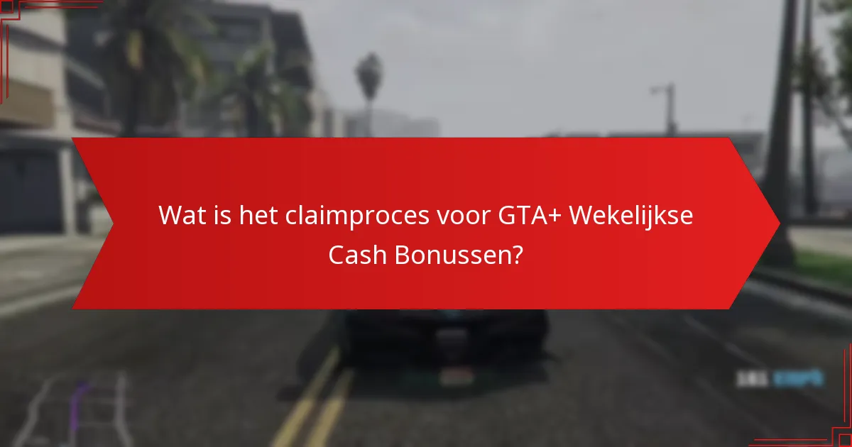 Wat is het claimproces voor GTA+ Wekelijkse Cash Bonussen?