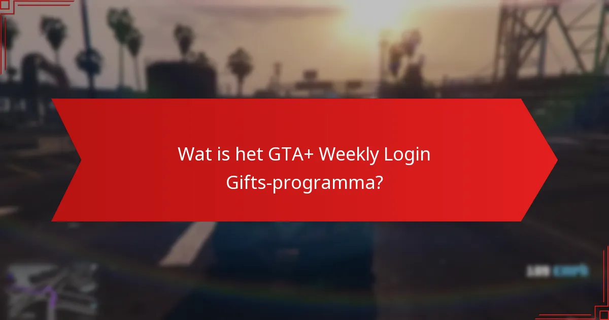 Wanneer zijn de GTA+ Weekly Login Gifts beschikbaar?