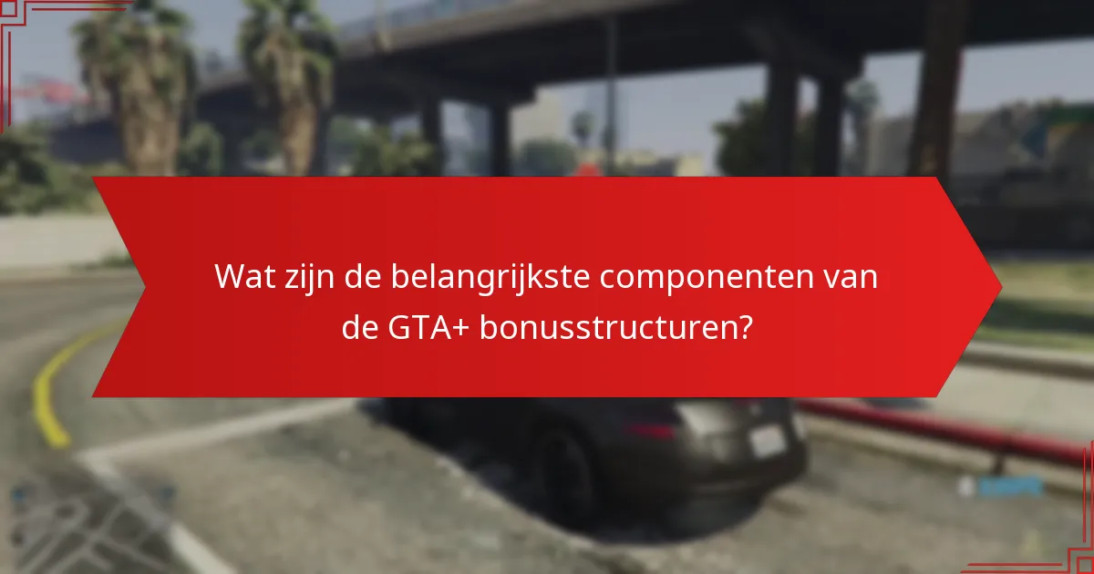 Wat zijn de geschiktheidseisen voor GTA+ bonussen?