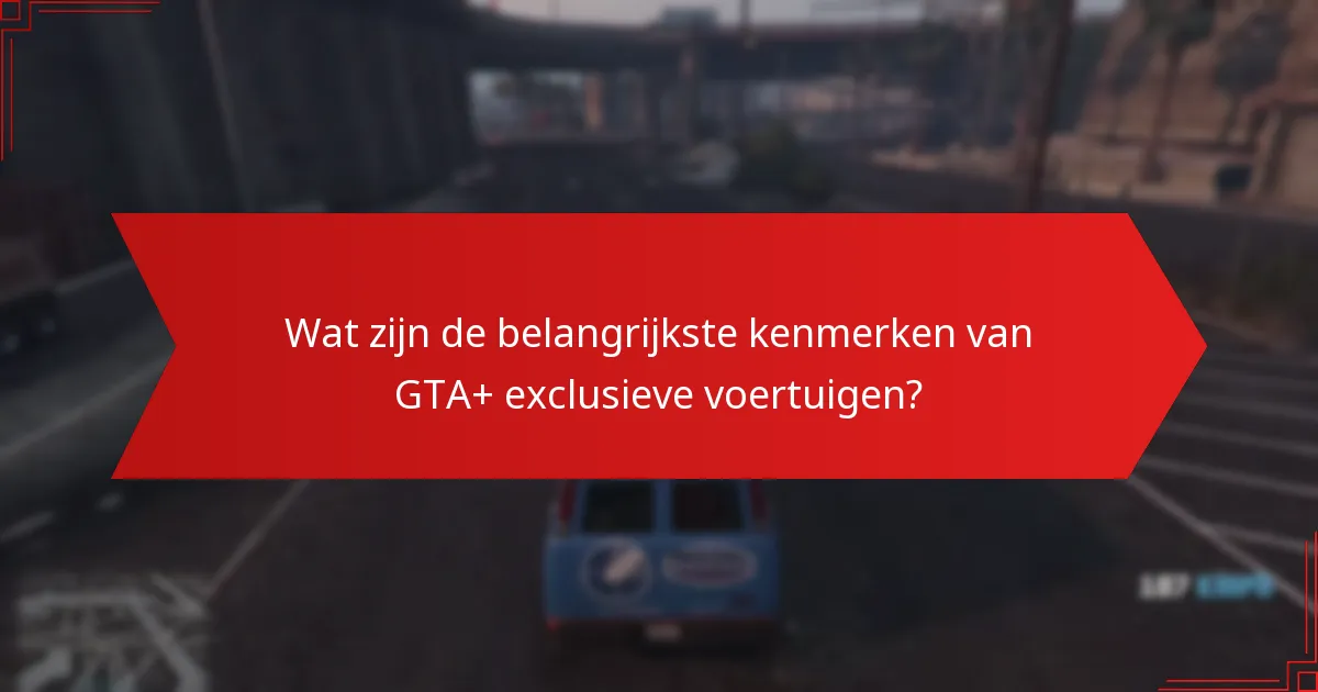 Welke aanpassingsmogelijkheden zijn er voor GTA+ exclusieve voertuigen?