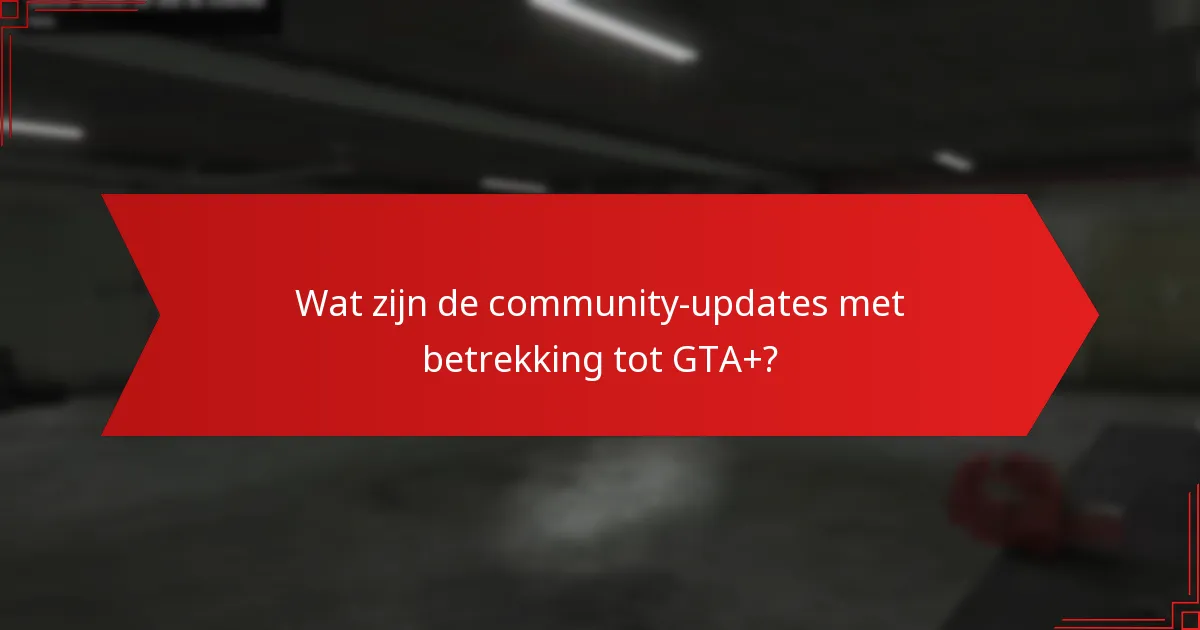Wat zijn de community-updates met betrekking tot GTA+?