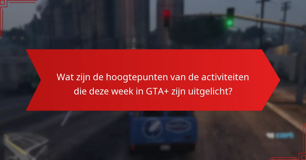Hoe de waarde van een GTA+ abonnement te evalueren op basis van wekelijkse activiteiten?