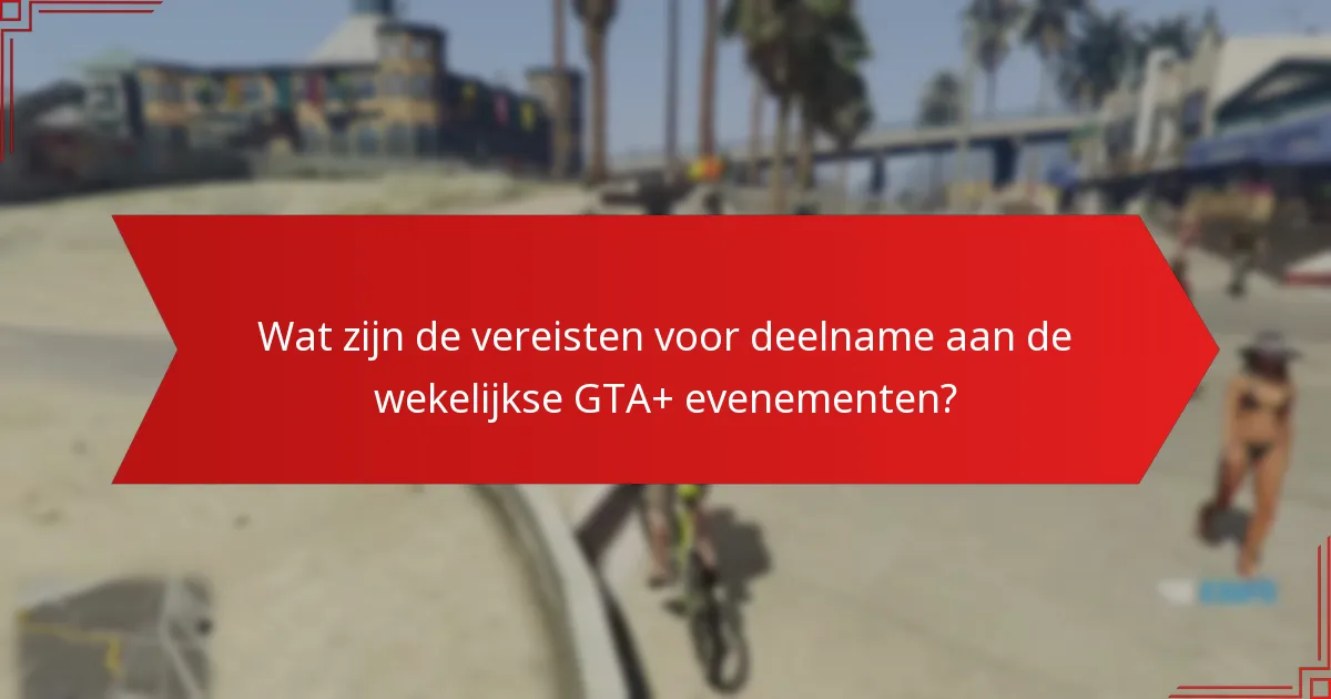 Hoe vormt feedback van de gemeenschap de perceptie van de wekelijkse GTA+ evenementen?
