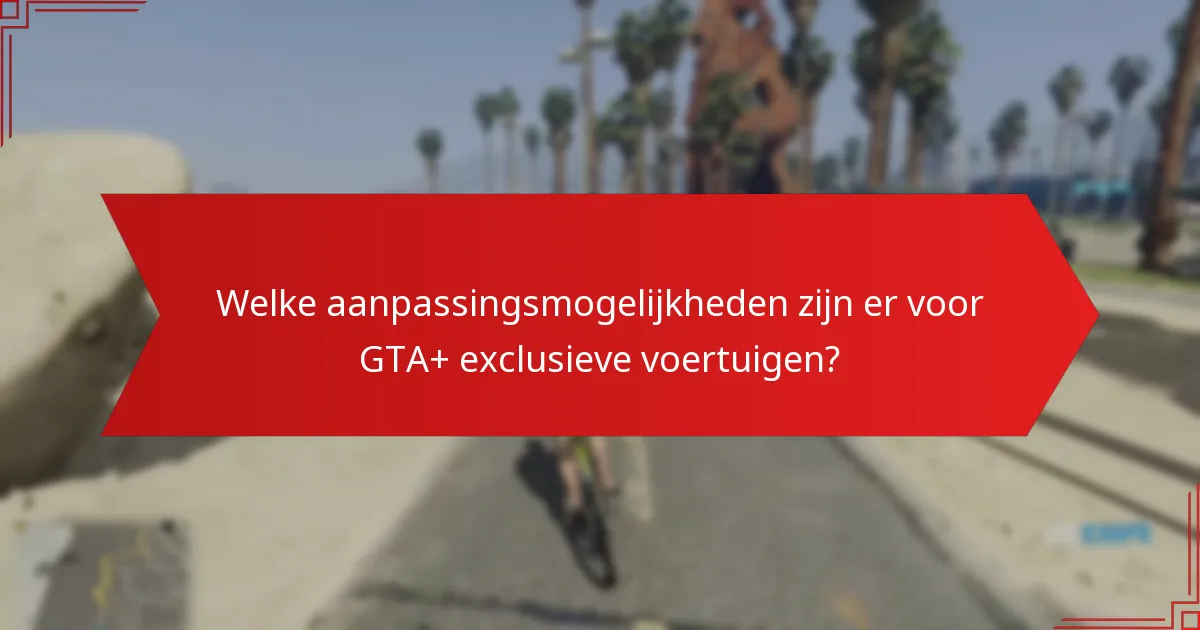 Welke GTA+ exclusieve voertuigen bieden de beste waarde voor spelers?